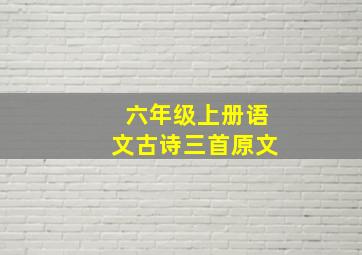 六年级上册语文古诗三首原文