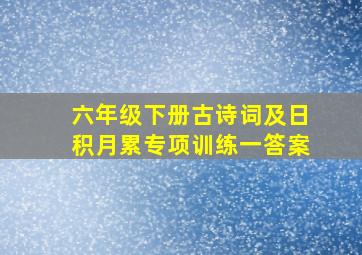 六年级下册古诗词及日积月累专项训练一答案