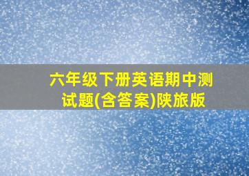 六年级下册英语期中测试题(含答案)陕旅版