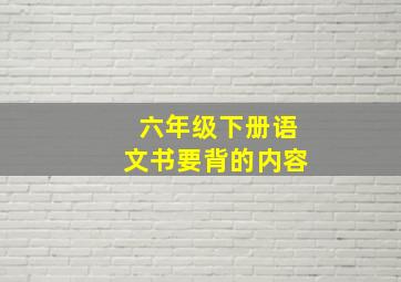 六年级下册语文书要背的内容