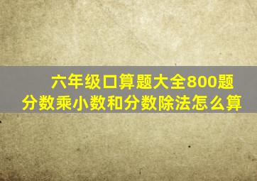 六年级口算题大全800题分数乘小数和分数除法怎么算