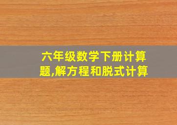 六年级数学下册计算题,解方程和脱式计算