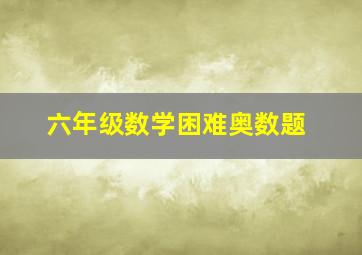 六年级数学困难奥数题