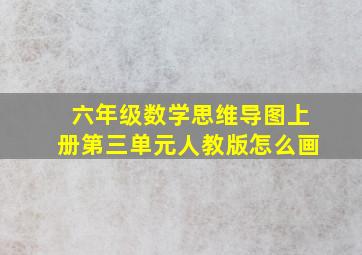 六年级数学思维导图上册第三单元人教版怎么画