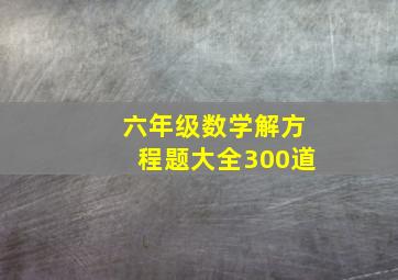 六年级数学解方程题大全300道