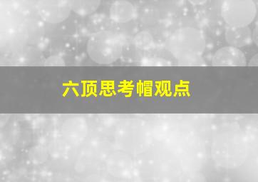 六顶思考帽观点