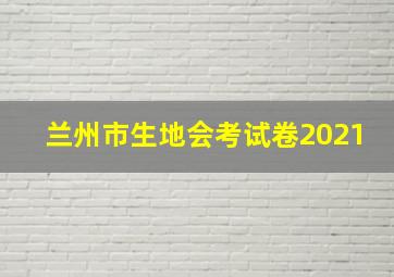 兰州市生地会考试卷2021