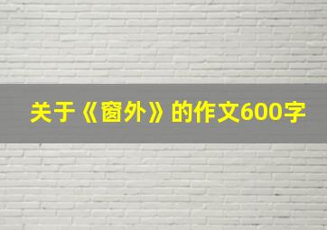 关于《窗外》的作文600字