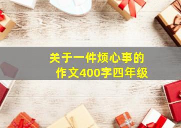 关于一件烦心事的作文400字四年级