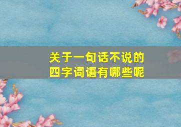 关于一句话不说的四字词语有哪些呢