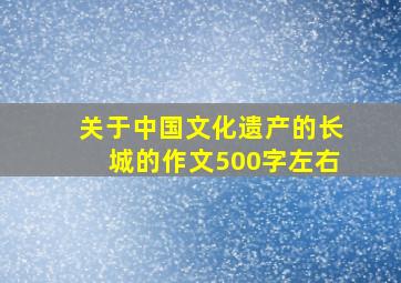 关于中国文化遗产的长城的作文500字左右