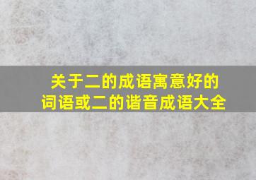 关于二的成语寓意好的词语或二的谐音成语大全