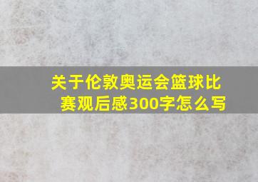 关于伦敦奥运会篮球比赛观后感300字怎么写