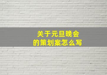 关于元旦晚会的策划案怎么写