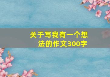 关于写我有一个想法的作文300字