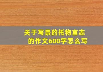 关于写景的托物言志的作文600字怎么写