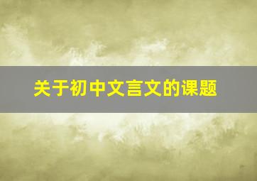 关于初中文言文的课题