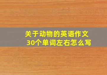 关于动物的英语作文30个单词左右怎么写