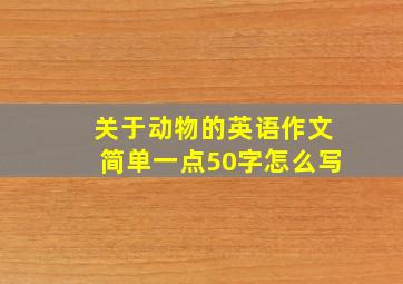 关于动物的英语作文简单一点50字怎么写