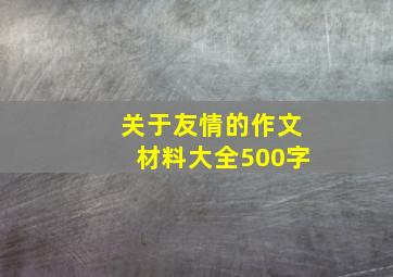 关于友情的作文材料大全500字