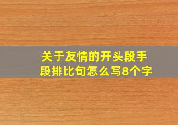 关于友情的开头段手段排比句怎么写8个字