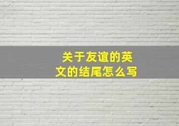 关于友谊的英文的结尾怎么写