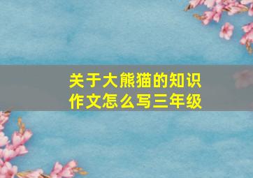 关于大熊猫的知识作文怎么写三年级