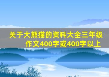 关于大熊猫的资料大全三年级作文400字或400字以上