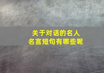 关于对话的名人名言短句有哪些呢