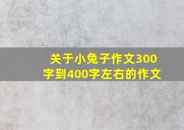 关于小兔子作文300字到400字左右的作文