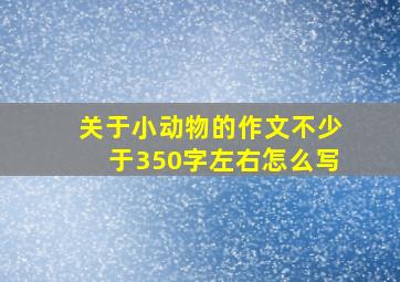 关于小动物的作文不少于350字左右怎么写