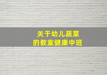 关于幼儿蔬菜的教案健康中班