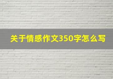 关于情感作文350字怎么写