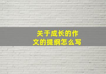 关于成长的作文的提纲怎么写