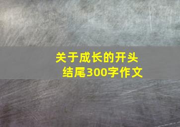 关于成长的开头结尾300字作文