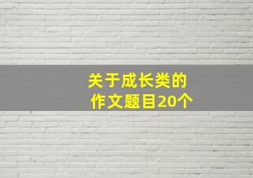 关于成长类的作文题目20个