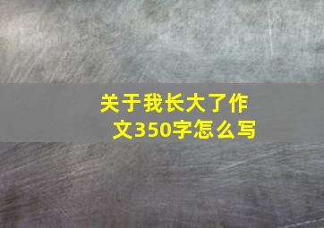 关于我长大了作文350字怎么写