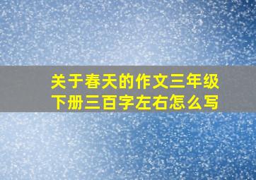 关于春天的作文三年级下册三百字左右怎么写