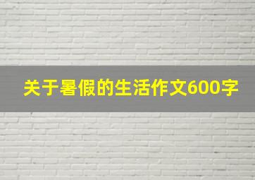 关于暑假的生活作文600字