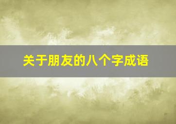 关于朋友的八个字成语