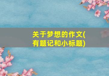 关于梦想的作文(有题记和小标题)