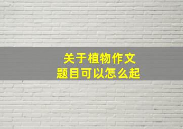 关于植物作文题目可以怎么起