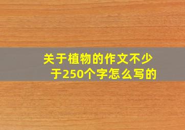 关于植物的作文不少于250个字怎么写的