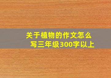 关于植物的作文怎么写三年级300字以上