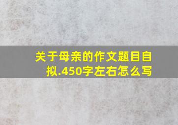 关于母亲的作文题目自拟.450字左右怎么写