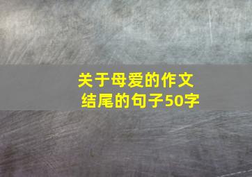 关于母爱的作文结尾的句子50字