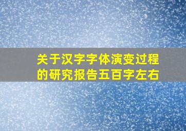 关于汉字字体演变过程的研究报告五百字左右