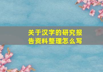 关于汉字的研究报告资料整理怎么写