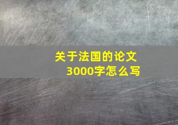 关于法国的论文3000字怎么写