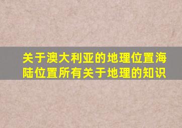 关于澳大利亚的地理位置海陆位置所有关于地理的知识